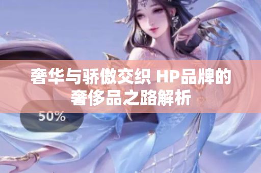 奢华与骄傲交织 HP品牌的奢侈品之路解析