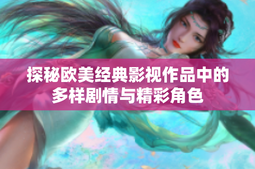 探秘欧美经典影视作品中的多样剧情与精彩角色