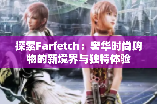探索Farfetch：奢华时尚购物的新境界与独特体验