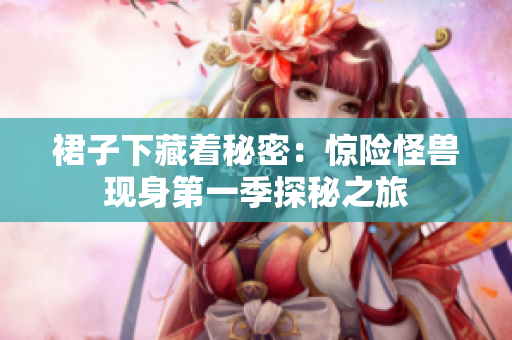 裙子下藏着秘密：惊险怪兽现身第一季探秘之旅