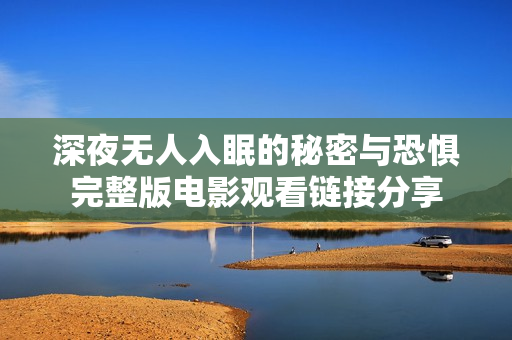 深夜无人入眠的秘密与恐惧完整版电影观看链接分享