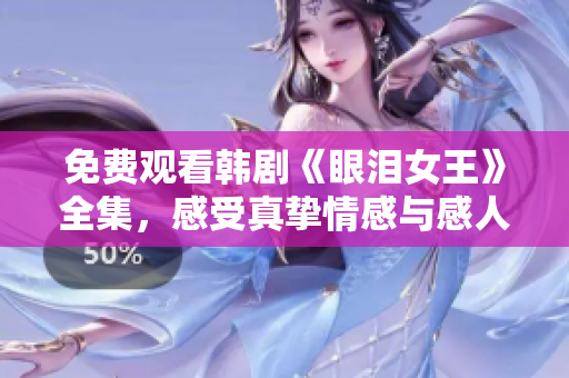免费观看韩剧《眼泪女王》全集，感受真挚情感与感人故事