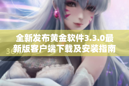 全新发布黄金软件3.3.0最新版客户端下载及安装指南