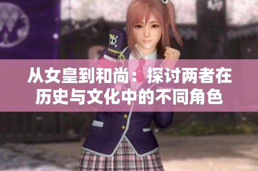 从女皇到和尚：探讨两者在历史与文化中的不同角色