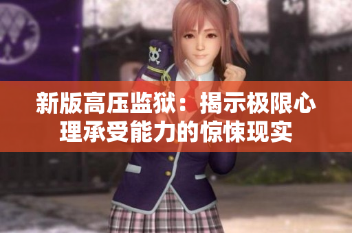 新版高压监狱：揭示极限心理承受能力的惊悚现实