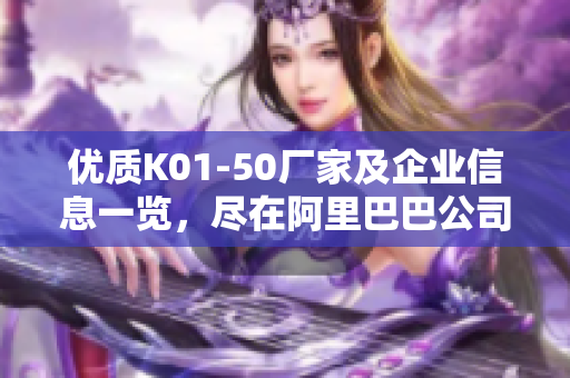 优质K01-50厂家及企业信息一览，尽在阿里巴巴公司黄页