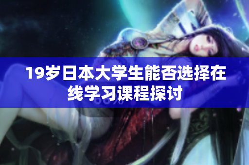 19岁日本大学生能否选择在线学习课程探讨