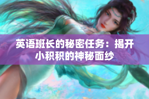 英语班长的秘密任务：揭开小积积的神秘面纱