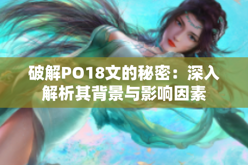 破解PO18文的秘密：深入解析其背景与影响因素