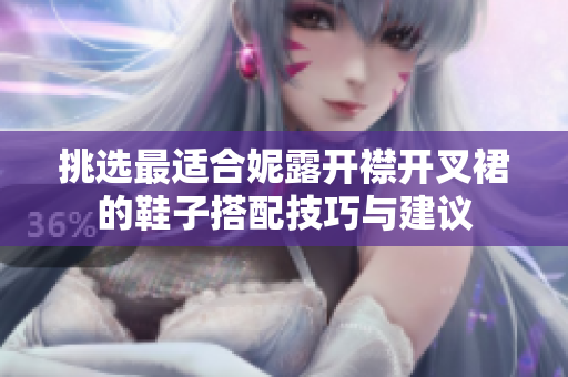 挑选最适合妮露开襟开叉裙的鞋子搭配技巧与建议