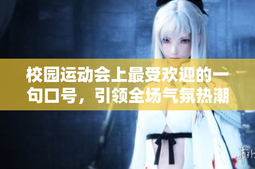 校园运动会上最受欢迎的一句口号，引领全场气氛热潮