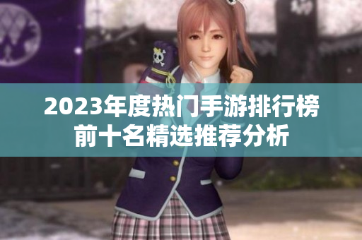 2023年度热门手游排行榜前十名精选推荐分析