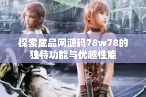 探索成品网源码78w78的独特功能与优越性能