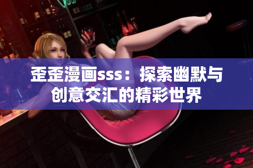 歪歪漫画sss：探索幽默与创意交汇的精彩世界