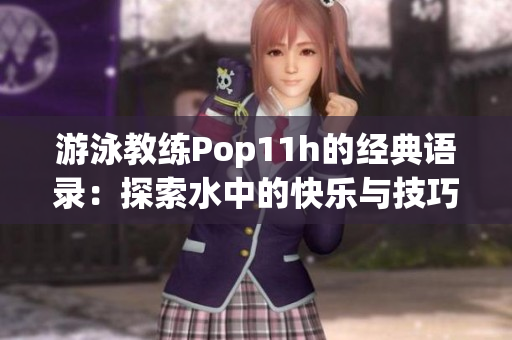 游泳教练Pop11h的经典语录：探索水中的快乐与技巧