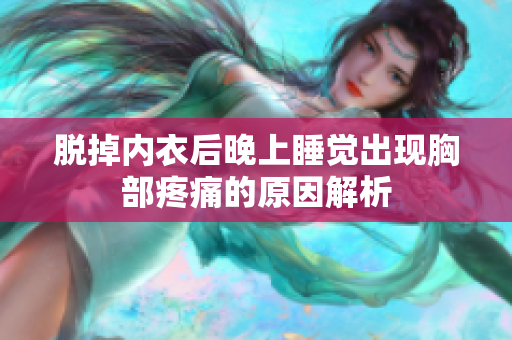 脱掉内衣后晚上睡觉出现胸部疼痛的原因解析