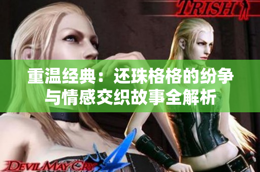 重温经典：还珠格格的纷争与情感交织故事全解析