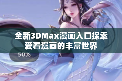 全新3DMax漫画入口探索爱看漫画的丰富世界