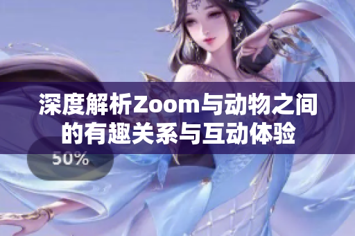 深度解析Zoom与动物之间的有趣关系与互动体验