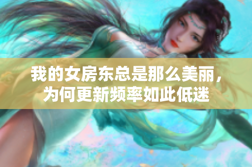 我的女房东总是那么美丽，为何更新频率如此低迷