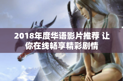 2018年度华语影片推荐 让你在线畅享精彩剧情