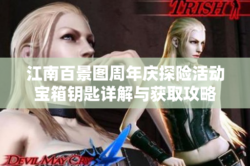 江南百景图周年庆探险活动宝箱钥匙详解与获取攻略