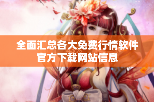 全面汇总各大免费行情软件官方下载网站信息