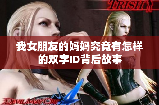 我女朋友的妈妈究竟有怎样的双字ID背后故事