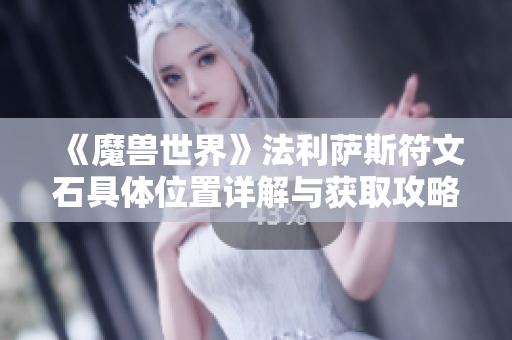 《魔兽世界》法利萨斯符文石具体位置详解与获取攻略