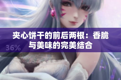 夹心饼干的前后两根：香脆与美味的完美结合